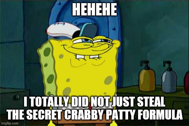 Don't You Squidward | HEHEHE; I TOTALLY DID NOT JUST STEAL THE SECRET CRABBY PATTY FORMULA | image tagged in memes,dont you squidward | made w/ Imgflip meme maker