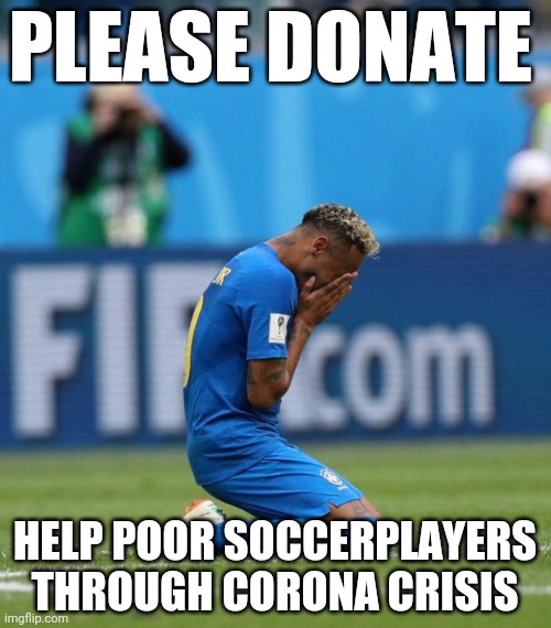 Donate for soccerplayers | PLEASE DONATE; HELP POOR SOCCERPLAYERS THROUGH CORONA CRISIS | image tagged in neymar,soccer,unicorn man | made w/ Imgflip meme maker