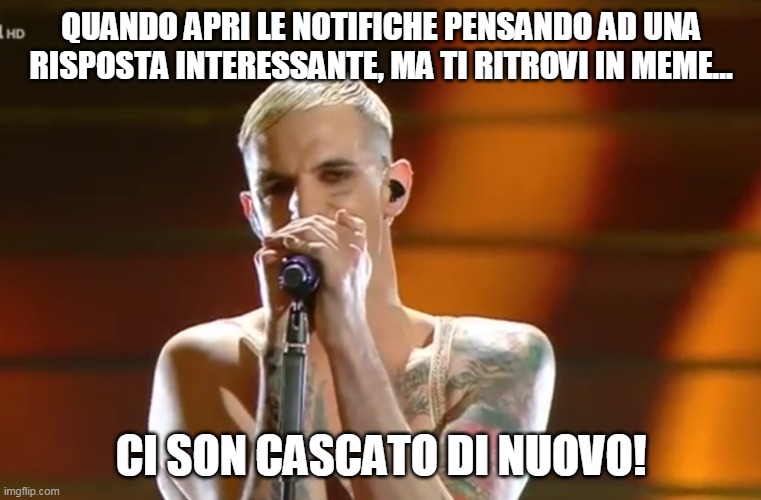 Achille lauro | QUANDO APRI LE NOTIFICHE PENSANDO AD UNA RISPOSTA INTERESSANTE, MA TI RITROVI IN MEME... CI SON CASCATO DI NUOVO! | image tagged in achille lauro | made w/ Imgflip meme maker