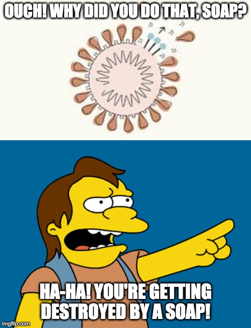 Nelson Laughs at Coronavirus | OUCH! WHY DID YOU DO THAT, SOAP? HA-HA! YOU'RE GETTING DESTROYED BY A SOAP! | image tagged in the simpsons,coronavirus | made w/ Imgflip meme maker