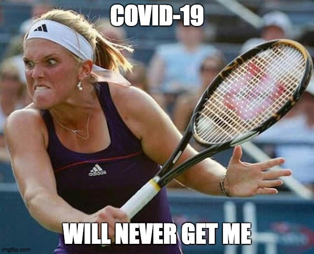 Tennis Rackets Are Help | COVID-19; WILL NEVER GET ME | image tagged in sports,tennis,coronavirus | made w/ Imgflip meme maker
