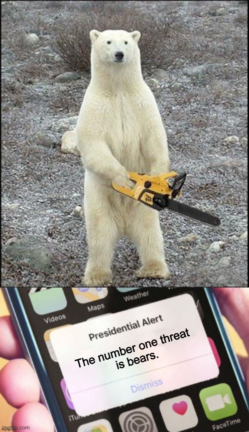 Stephen Colbert was right! | image tagged in chainsaw polar bear,presidential alert,memes | made w/ Imgflip meme maker
