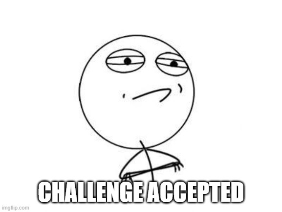 Challenge Accepted Rage Face Meme | CHALLENGE ACCEPTED | image tagged in memes,challenge accepted rage face | made w/ Imgflip meme maker