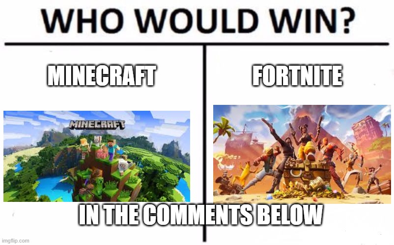 Who Would Win? | MINECRAFT; FORTNITE; IN THE COMMENTS BELOW | image tagged in memes,who would win | made w/ Imgflip meme maker
