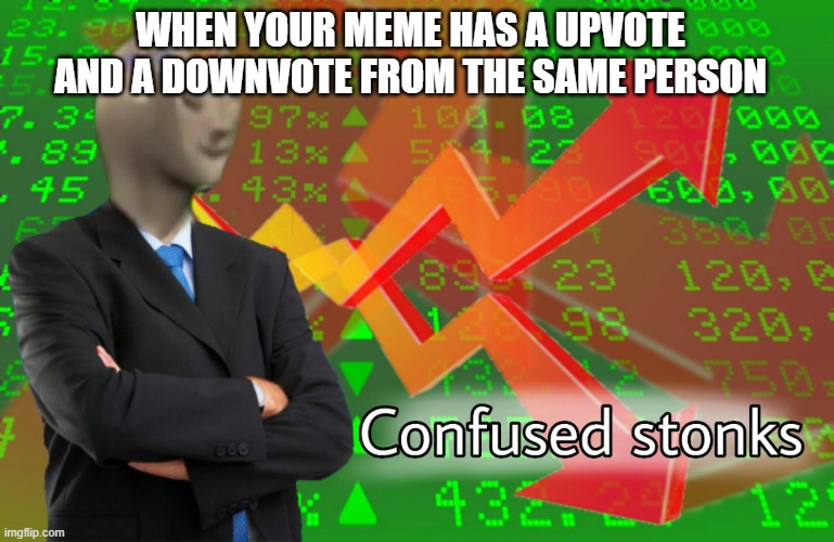 Confused Stonks | WHEN YOUR MEME HAS A UPVOTE AND A DOWNVOTE FROM THE SAME PERSON | image tagged in confused stonks | made w/ Imgflip meme maker