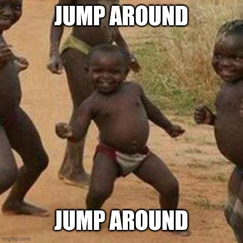 Third World Success Kid Meme | JUMP AROUND; JUMP AROUND | image tagged in memes,third world success kid | made w/ Imgflip meme maker