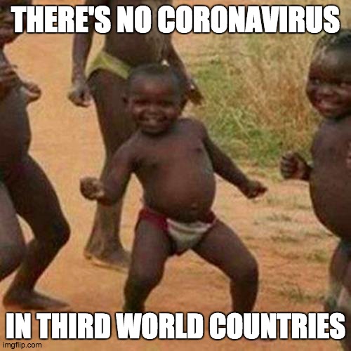 Lucky Third-World Kids | THERE'S NO CORONAVIRUS; IN THIRD WORLD COUNTRIES | image tagged in memes,third world success kid,coronavirus | made w/ Imgflip meme maker