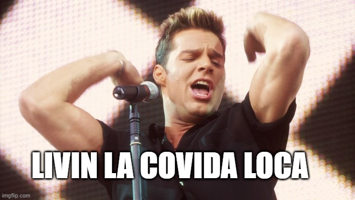 covida loca | LIVIN LA COVIDA LOCA | image tagged in ricky martin,covid-19,coronavirus,corona virus,corona,funny | made w/ Imgflip meme maker
