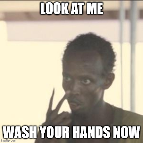 Look At Me Meme | LOOK AT ME; WASH YOUR HANDS NOW | image tagged in memes,look at me | made w/ Imgflip meme maker