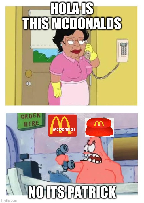 Is this the Krusty Krab? | HOLA IS THIS MCDONALDS; NO ITS PATRICK | image tagged in is this the krusty krab | made w/ Imgflip meme maker