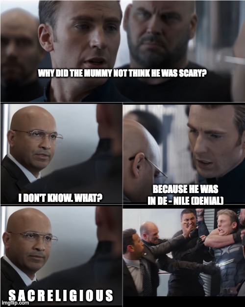 Captain America Bad Joke | WHY DID THE MUMMY NOT THINK HE WAS SCARY? BECAUSE HE WAS IN DE - NILE (DENIAL); I DON'T KNOW. WHAT? S A C R E L I G I O U S | image tagged in captain america bad joke | made w/ Imgflip meme maker