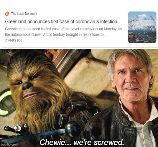 uh oh | Chewie... we're screwed. | image tagged in memes,coronavirus,covid-19,star wars,plague inc,greenland | made w/ Imgflip meme maker