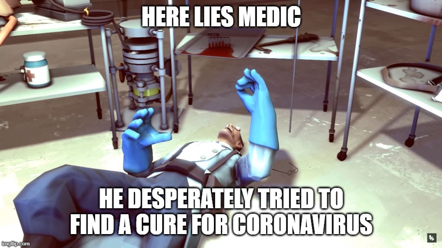 TF2 Dead Medic | HERE LIES MEDIC; HE DESPERATELY TRIED TO FIND A CURE FOR CORONAVIRUS | image tagged in tf2 dead medic | made w/ Imgflip meme maker