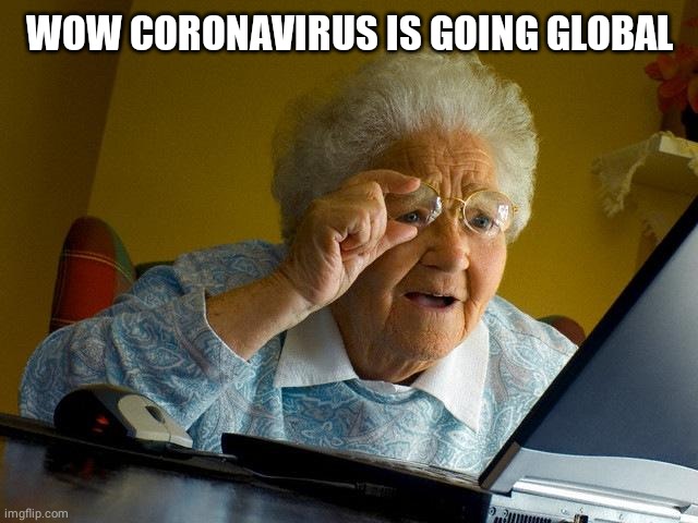 Grandma Finds The Internet Meme | WOW CORONAVIRUS IS GOING GLOBAL | image tagged in memes,grandma finds the internet | made w/ Imgflip meme maker