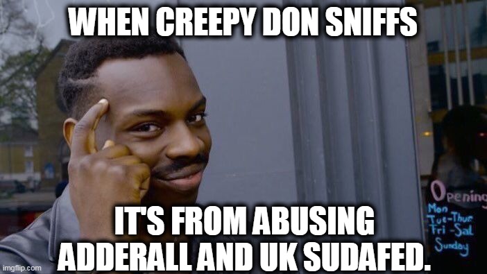 Roll Safe Think About It Meme | WHEN CREEPY DON SNIFFS IT'S FROM ABUSING ADDERALL AND UK SUDAFED. | image tagged in memes,roll safe think about it | made w/ Imgflip meme maker