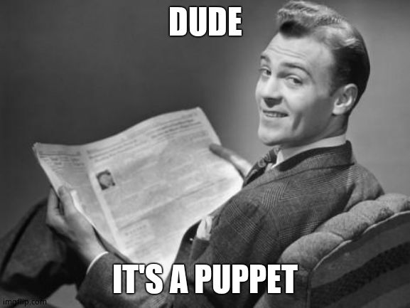 50's newspaper | DUDE IT'S A PUPPET | image tagged in 50's newspaper | made w/ Imgflip meme maker