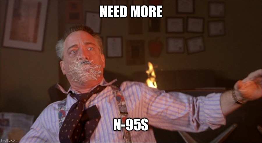 Need more n-95s | NEED MORE; N-95S | image tagged in coronavirus | made w/ Imgflip meme maker