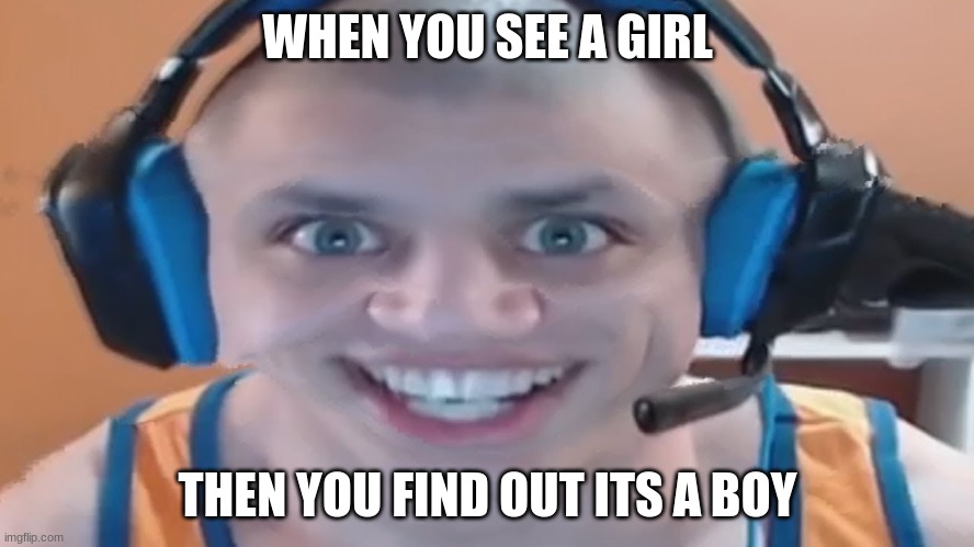 WHEN YOU SEE A GIRL; THEN YOU FIND OUT ITS A BOY | image tagged in tyler1 | made w/ Imgflip meme maker