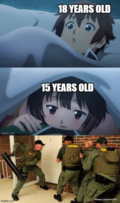 FBI OPEN UP!!! | 18 YEARS OLD; 15 YEARS OLD | image tagged in memes,anime meme,konosuba,fbi,fbi open up | made w/ Imgflip meme maker