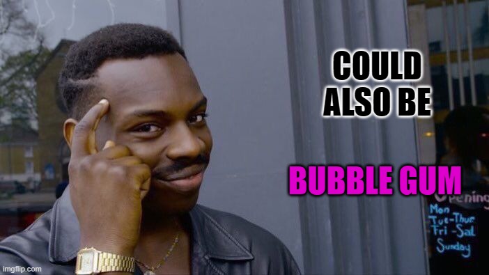 Roll Safe Think About It Meme | COULD ALSO BE BUBBLE GUM | image tagged in memes,roll safe think about it | made w/ Imgflip meme maker