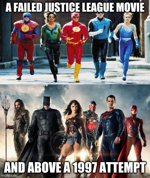 JLA | A FAILED JUSTICE LEAGUE MOVIE; AND ABOVE A 1997 ATTEMPT | image tagged in dc comics | made w/ Imgflip meme maker