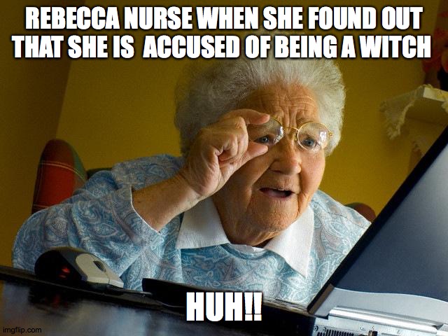 Grandma Finds The Internet | REBECCA NURSE WHEN SHE FOUND OUT THAT SHE IS  ACCUSED OF BEING A WITCH; HUH!! | image tagged in memes,grandma finds the internet | made w/ Imgflip meme maker