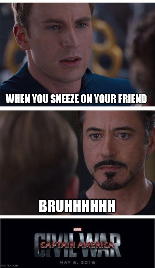Marvel Civil War 1 | WHEN YOU SNEEZE ON YOUR FRIEND; BRUHHHHHH | image tagged in memes,marvel civil war 1 | made w/ Imgflip meme maker