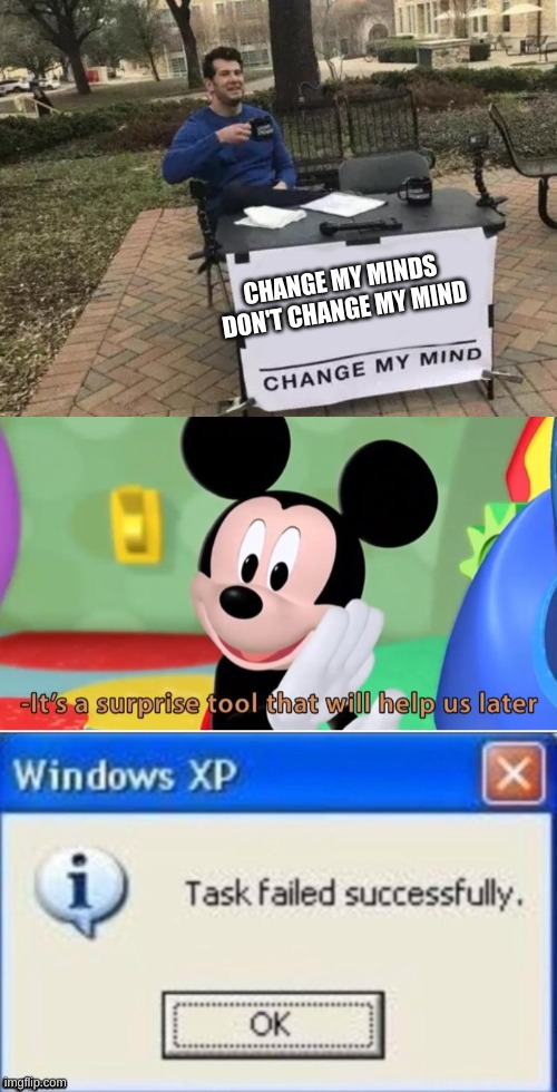 CHANGE MY MINDS DON'T CHANGE MY MIND | image tagged in mickey mouse tool,memes,change my mind,task failed successfully | made w/ Imgflip meme maker