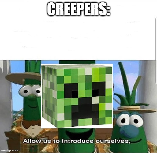 Allow us to introduce ourselves | CREEPERS: | image tagged in allow us to introduce ourselves | made w/ Imgflip meme maker