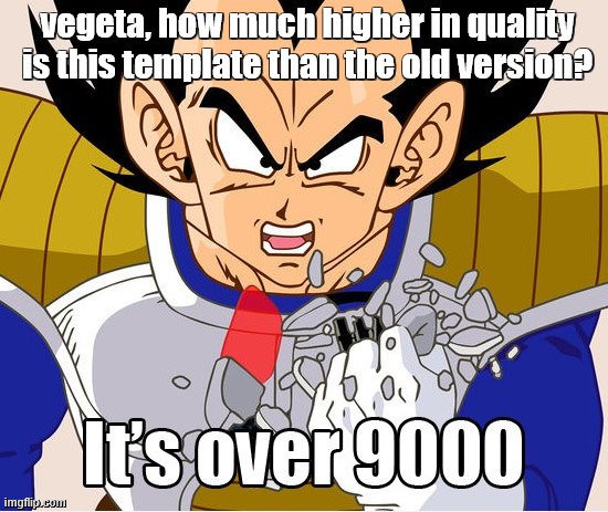 It's over 9000! (Dragon Ball Z) (Newer Animation) | vegeta, how much higher in quality is this template than the old version? | image tagged in it's over 9000 dragon ball z newer animation | made w/ Imgflip meme maker