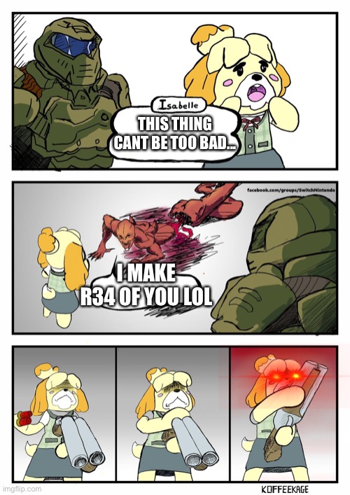 Isabelle Doomguy | THIS THING CANT BE TOO BAD... I MAKE R34 OF YOU LOL | image tagged in isabelle doomguy | made w/ Imgflip meme maker