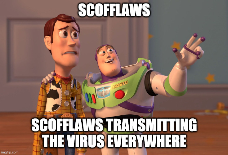 X, X Everywhere Meme | SCOFFLAWS; SCOFFLAWS TRANSMITTING THE VIRUS EVERYWHERE | image tagged in memes,x x everywhere | made w/ Imgflip meme maker