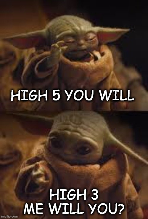 yoda | HIGH 5 YOU WILL; HIGH 3 ME WILL YOU? | image tagged in baby yoda,high five,wait what | made w/ Imgflip meme maker
