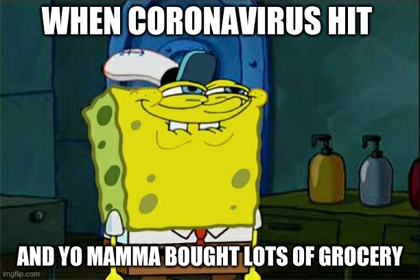 Don't You Squidward | WHEN CORONAVIRUS HIT; AND YO MAMMA BOUGHT LOTS OF GROCERY | image tagged in memes,dont you squidward | made w/ Imgflip meme maker