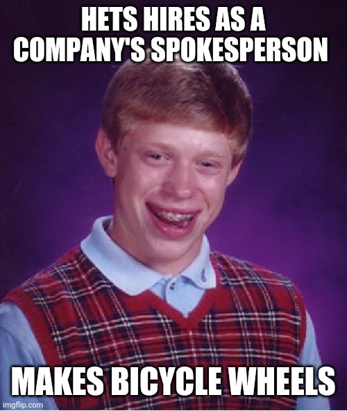 Bad Luck Brian Meme | HETS HIRES AS A COMPANY'S SPOKESPERSON; MAKES BICYCLE WHEELS | image tagged in memes,bad luck brian | made w/ Imgflip meme maker