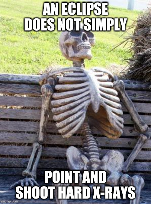 Mobile doom. | AN ECLIPSE DOES NOT SIMPLY; POINT AND SHOOT HARD X-RAYS | image tagged in memes,waiting skeleton | made w/ Imgflip meme maker