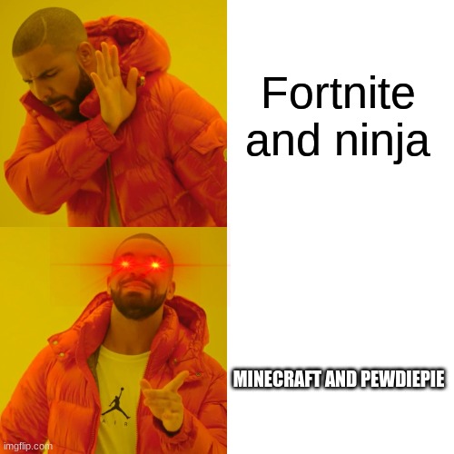 Drake Hotline Bling Meme | Fortnite and ninja; MINECRAFT AND PEWDIEPIE | image tagged in memes,drake hotline bling | made w/ Imgflip meme maker