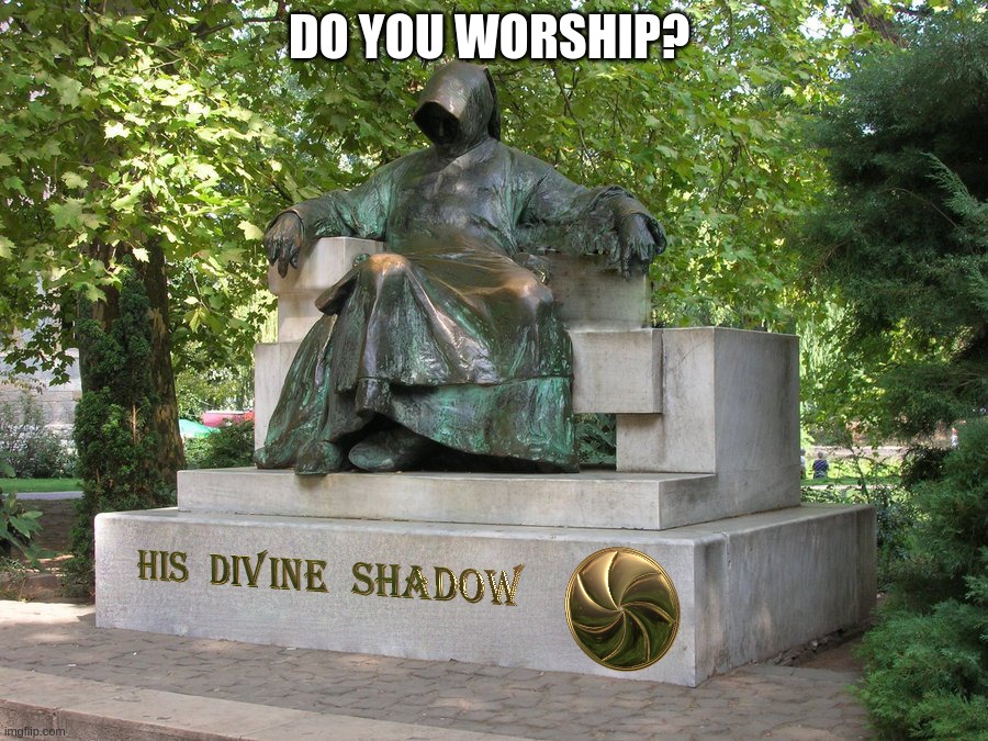 Do You Worship His Divine Shadow? | DO YOU WORSHIP? | image tagged in his,divine,shadow,lexx,brother,hood | made w/ Imgflip meme maker