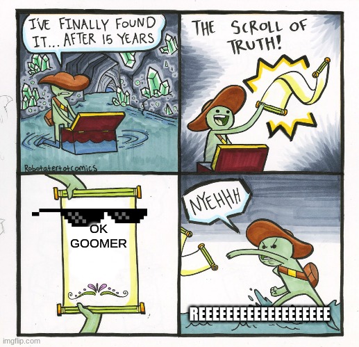 The Scroll Of Truth Meme | OK GOOMER; REEEEEEEEEEEEEEEEEEE | image tagged in memes,the scroll of truth | made w/ Imgflip meme maker