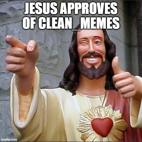 Buddy Christ | JESUS APPROVES OF CLEAN_MEMES | image tagged in memes,buddy christ | made w/ Imgflip meme maker