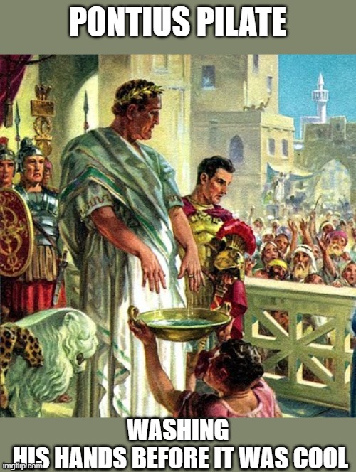 PONTIUS PILATE; WASHING
 HIS HANDS BEFORE IT WAS COOL | made w/ Imgflip meme maker