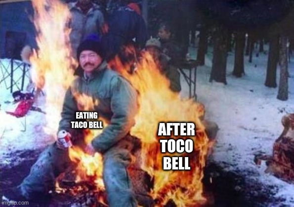 LIGAF Meme | EATING TACO BELL; AFTER TOCO BELL | image tagged in memes,ligaf | made w/ Imgflip meme maker