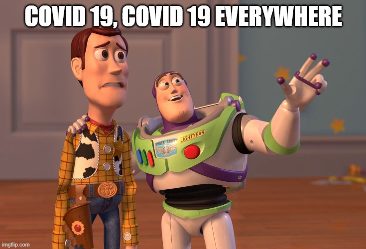 X, X Everywhere Meme | COVID 19, COVID 19 EVERYWHERE | image tagged in memes,x x everywhere | made w/ Imgflip meme maker