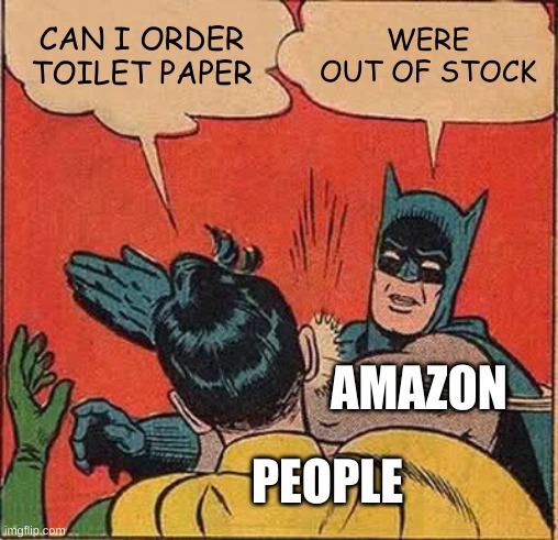 Batman Slapping Robin Meme | CAN I ORDER TOILET PAPER; WERE OUT OF STOCK; AMAZON; PEOPLE | image tagged in memes,batman slapping robin | made w/ Imgflip meme maker