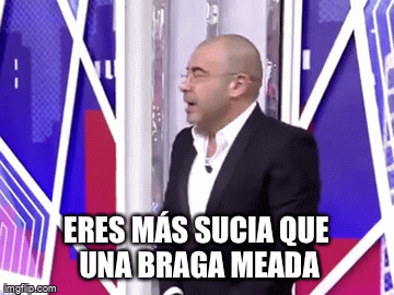 ERES MÁS SUCIA QUE
 UNA BRAGA MEADA | image tagged in gifs,sabadodeluxe,jorgejaviervazquez | made w/ Imgflip video-to-gif maker