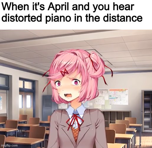 Crap | When it's April and you hear distorted piano in the distance | image tagged in ddlc,2020,2020 sucks | made w/ Imgflip meme maker