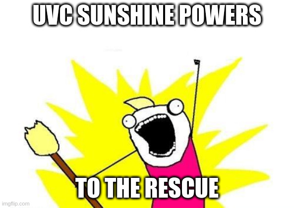 X All The Y - Trimming Our Summer Curve With Sunshine And Distancing | UVC SUNSHINE POWERS; TO THE RESCUE | image tagged in memes,x all the y | made w/ Imgflip meme maker