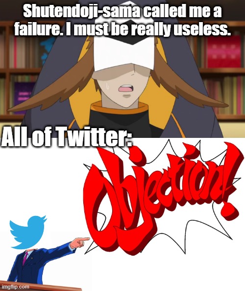 Shutendoji-sama called me a failure. I must be really useless. All of Twitter: | image tagged in objection,confused fukurou | made w/ Imgflip meme maker
