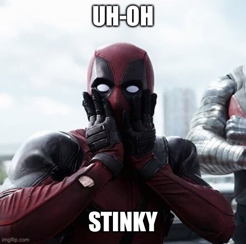Deadpool Surprised | UH-OH; STINKY | image tagged in memes,deadpool surprised | made w/ Imgflip meme maker