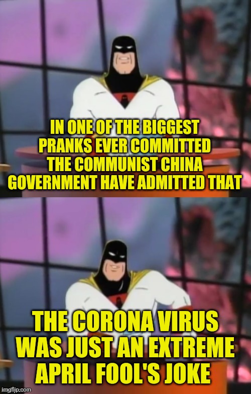 Fake News With Space Ghost | IN ONE OF THE BIGGEST PRANKS EVER COMMITTED THE COMMUNIST CHINA GOVERNMENT HAVE ADMITTED THAT; THE CORONA VIRUS WAS JUST AN EXTREME APRIL FOOL'S JOKE | image tagged in fake news with space ghost,china virus,coronavirus,corona virus,made in china,communists | made w/ Imgflip meme maker